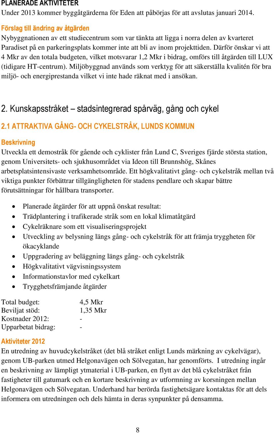 Därför önskar vi att 4 Mkr av den totala budgeten, vilket motsvarar 1,2 Mkr i bidrag, omförs till åtgärden till LUX (tidigare HT-centrum).