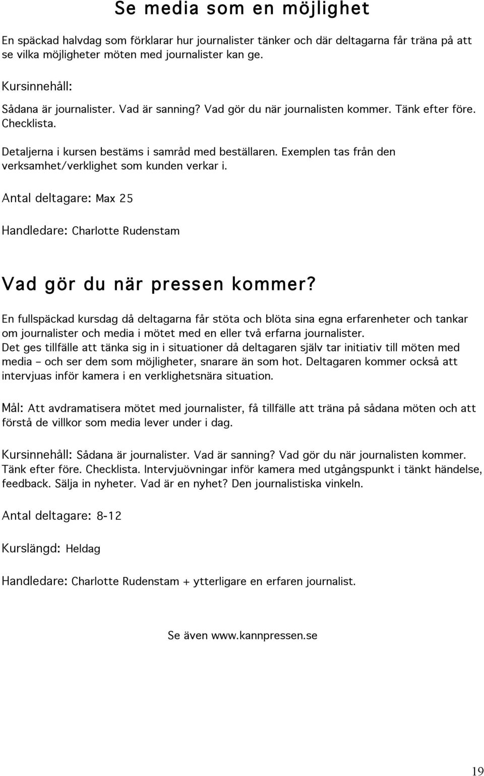 Exemplen tas från den verksamhet/verklighet som kunden verkar i. Antal deltagare: Max 25 Handledare: Charlotte Rudenstam Vad gör du när pressen kommer?