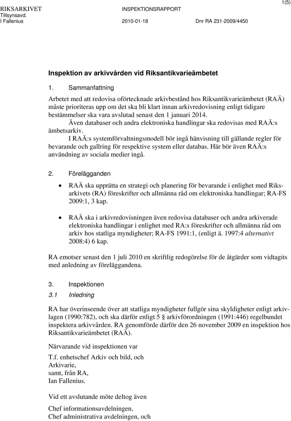 vara avslutad senast den 1 januari 2014. Även databaser och andra elektroniska handlingar ska redovisas med RAÄ:s ämbetsarkiv.