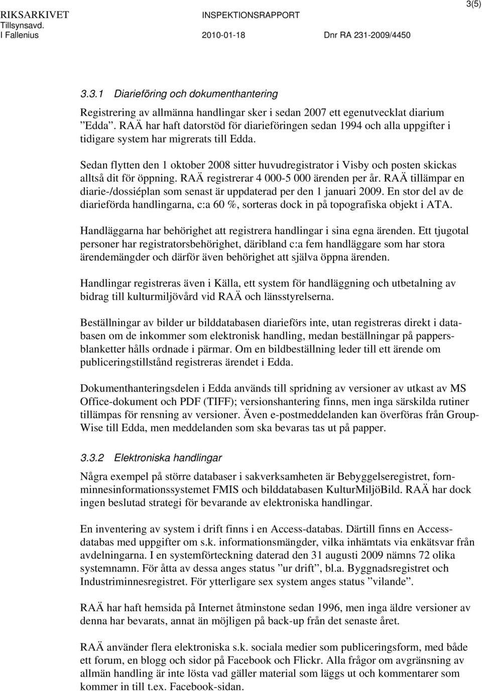 Sedan flytten den 1 oktober 2008 sitter huvudregistrator i Visby och posten skickas alltså dit för öppning. RAÄ registrerar 4 000-5 000 ärenden per år.