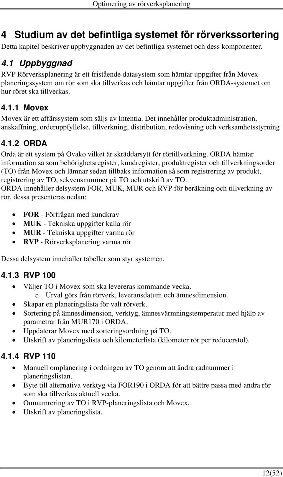 tillverkas. 4.1.1 Movex Movex är ett affärssystem som säljs av Intentia.