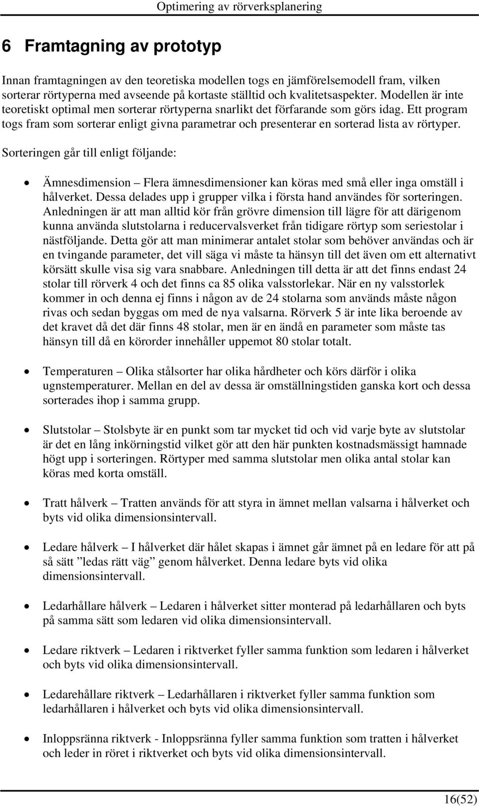 Ett program togs fram som sorterar enligt givna parametrar och presenterar en sorterad lista av rörtyper.