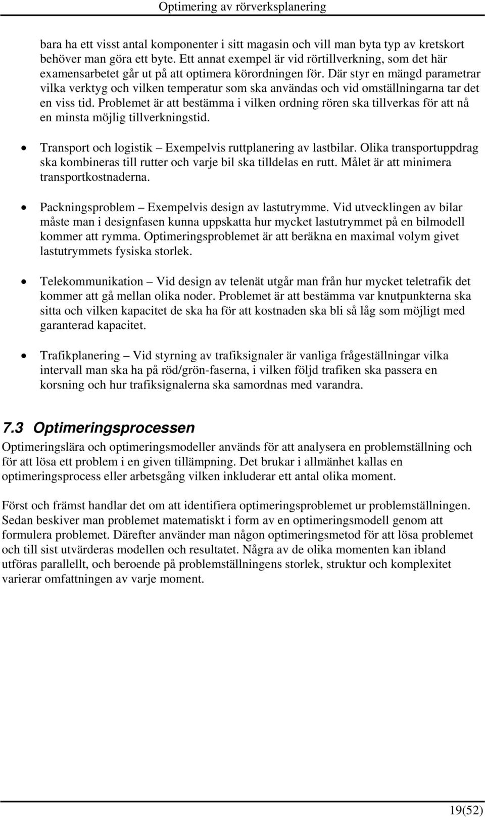 Där styr en mängd parametrar vilka verktyg och vilken temperatur som ska användas och vid omställningarna tar det en viss tid.