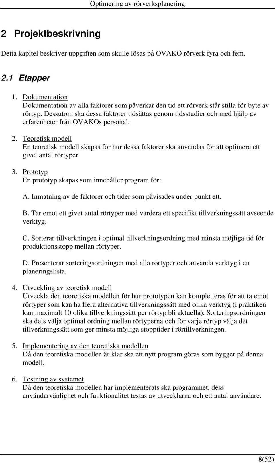 Dessutom ska dessa faktorer tidsättas genom tidsstudier och med hjälp av erfarenheter från OVAKOs personal. 2.