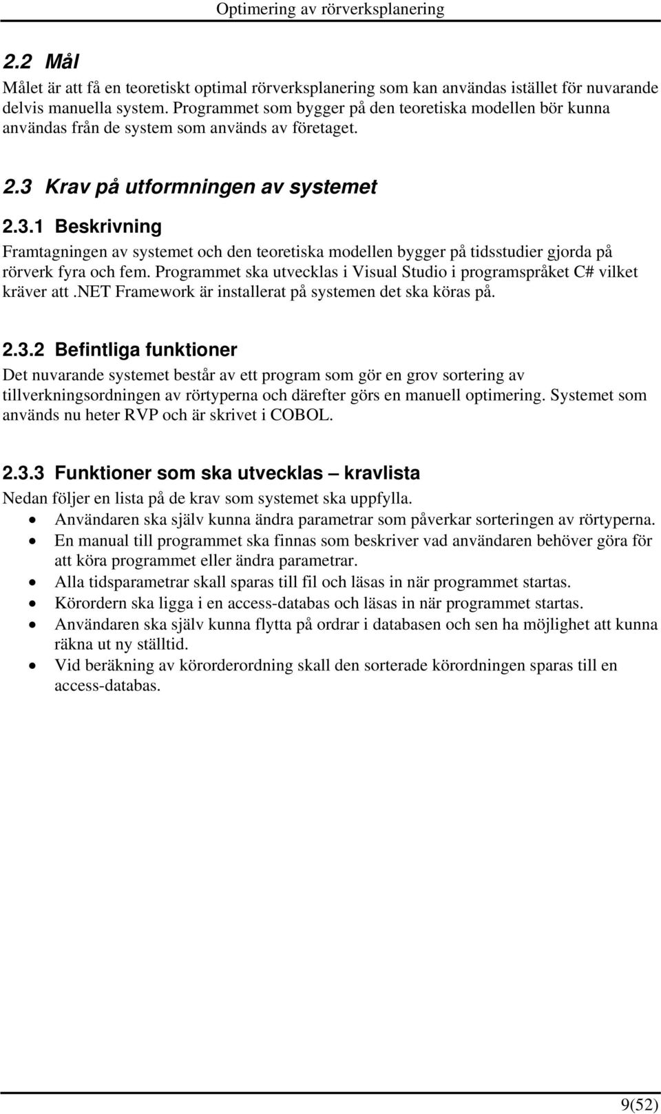 Krav på utformningen av systemet 2.3.1 Beskrivning Framtagningen av systemet och den teoretiska modellen bygger på tidsstudier gjorda på rörverk fyra och fem.