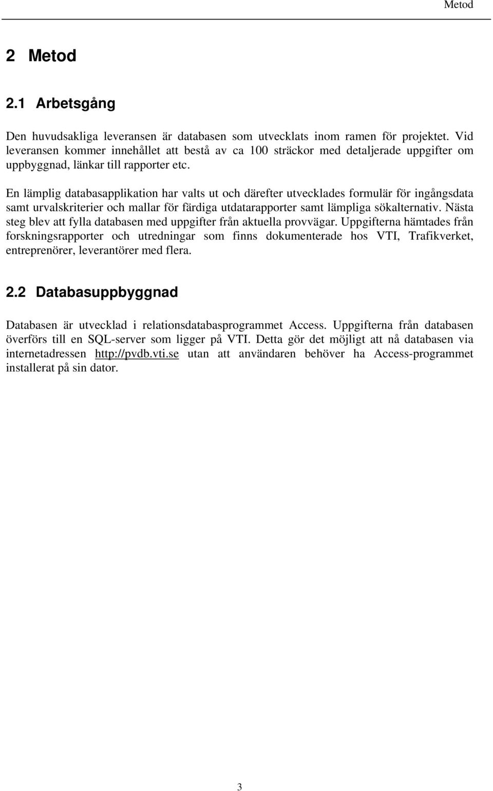 En lämplig databasapplikation har valts ut och därefter utvecklades formulär för ingångsdata samt urvalskriterier och mallar för färdiga utdatarapporter samt lämpliga sökalternativ.