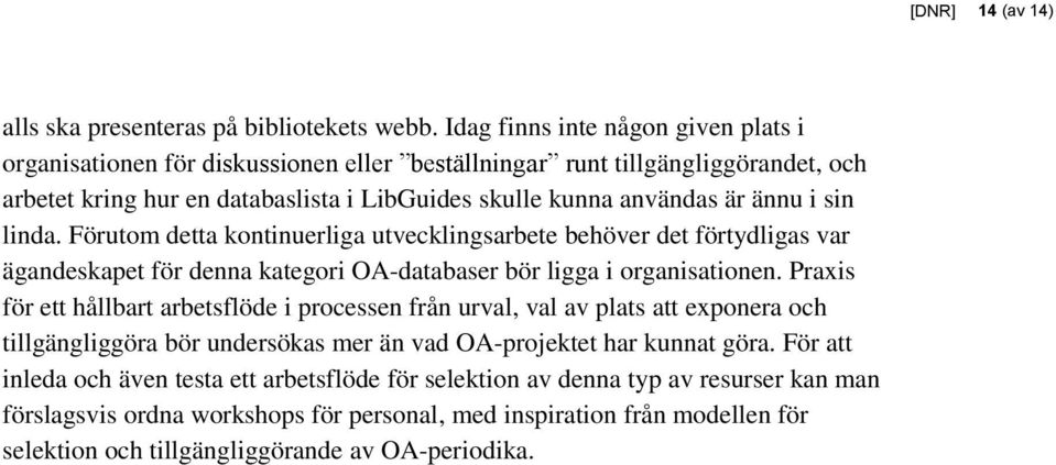 sin linda. Förutom detta kontinuerliga utvecklingsarbete behöver det förtydligas var ägandeskapet för denna kategori OA-databaser bör ligga i organisationen.