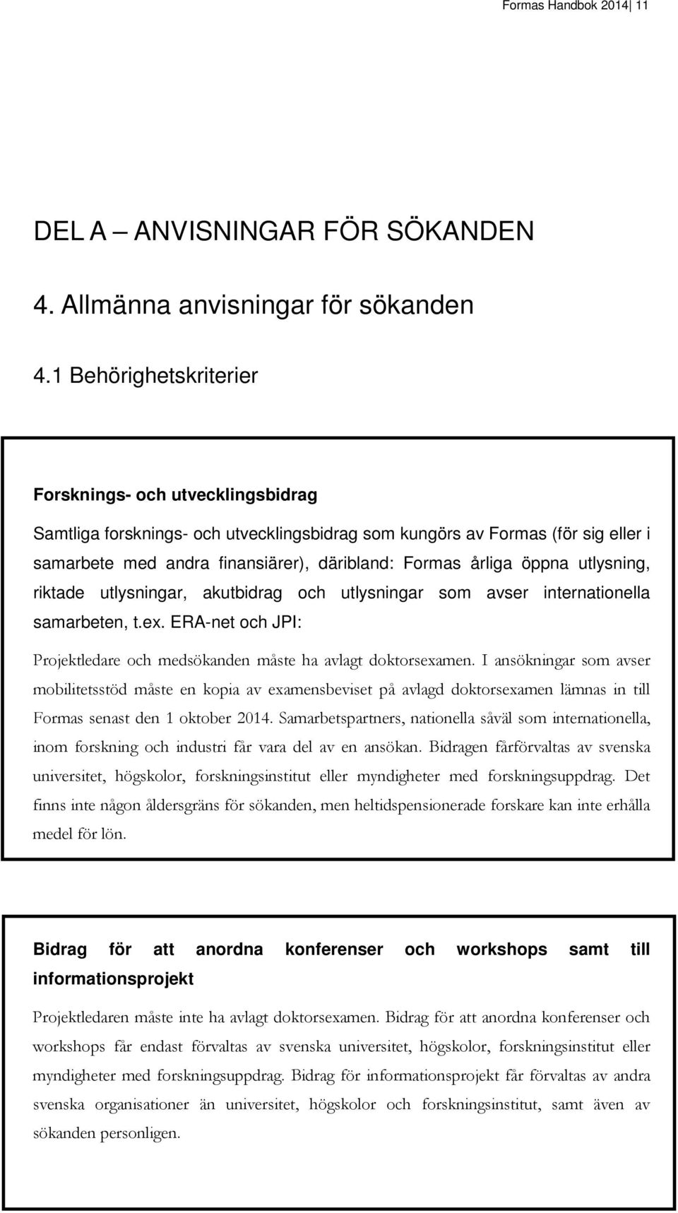 öppna utlysning, riktade utlysningar, akutbidrag och utlysningar som avser internationella samarbeten, t.ex. ERA-net och JPI: Projektledare och medsökanden måste ha avlagt doktorsexamen.