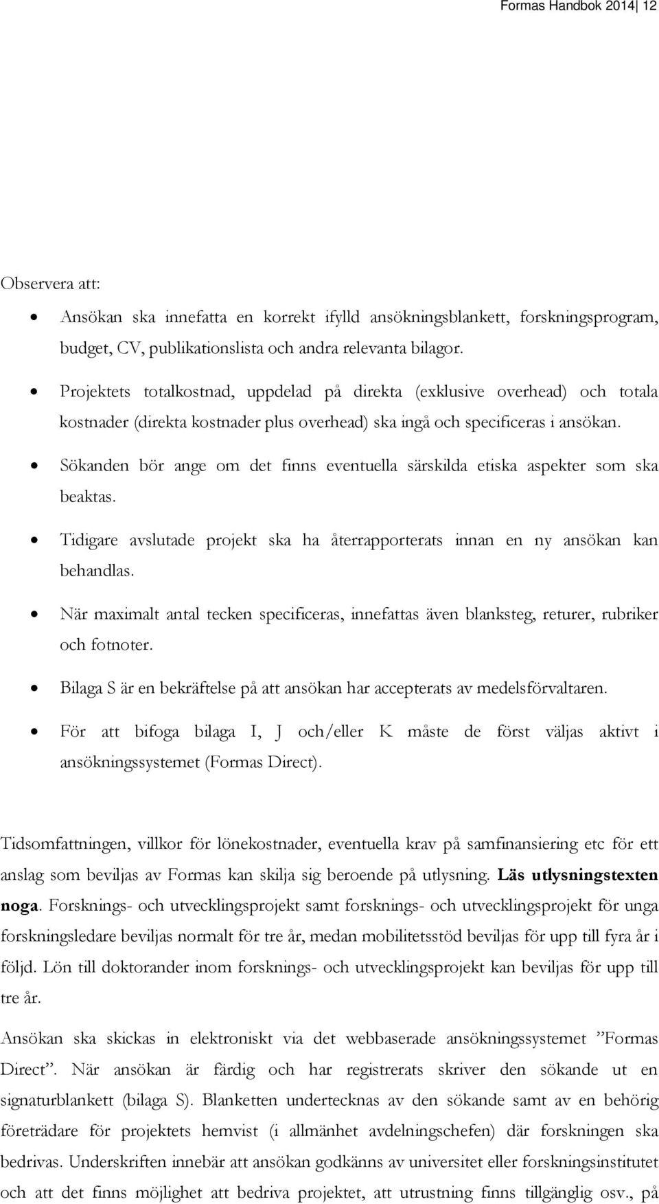 Sökanden bör ange om det finns eventuella särskilda etiska aspekter som ska beaktas. Tidigare avslutade projekt ska ha återrapporterats innan en ny ansökan kan behandlas.