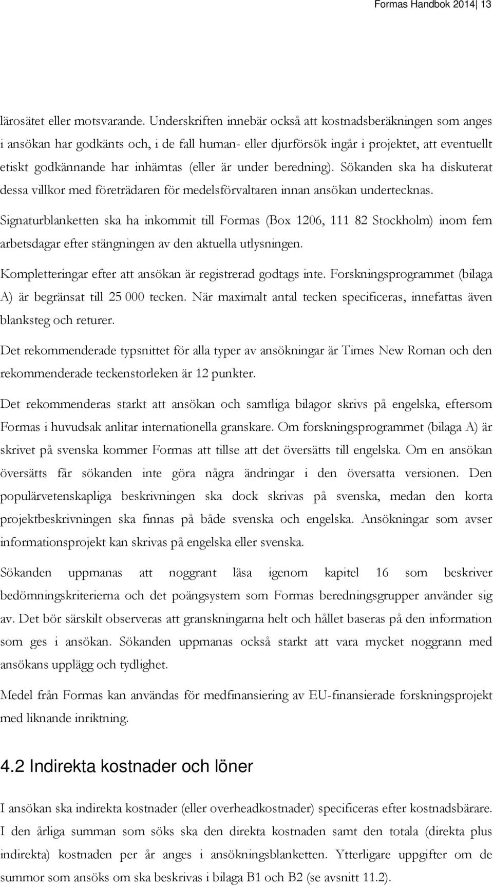 under beredning). Sökanden ska ha diskuterat dessa villkor med företrädaren för medelsförvaltaren innan ansökan undertecknas.