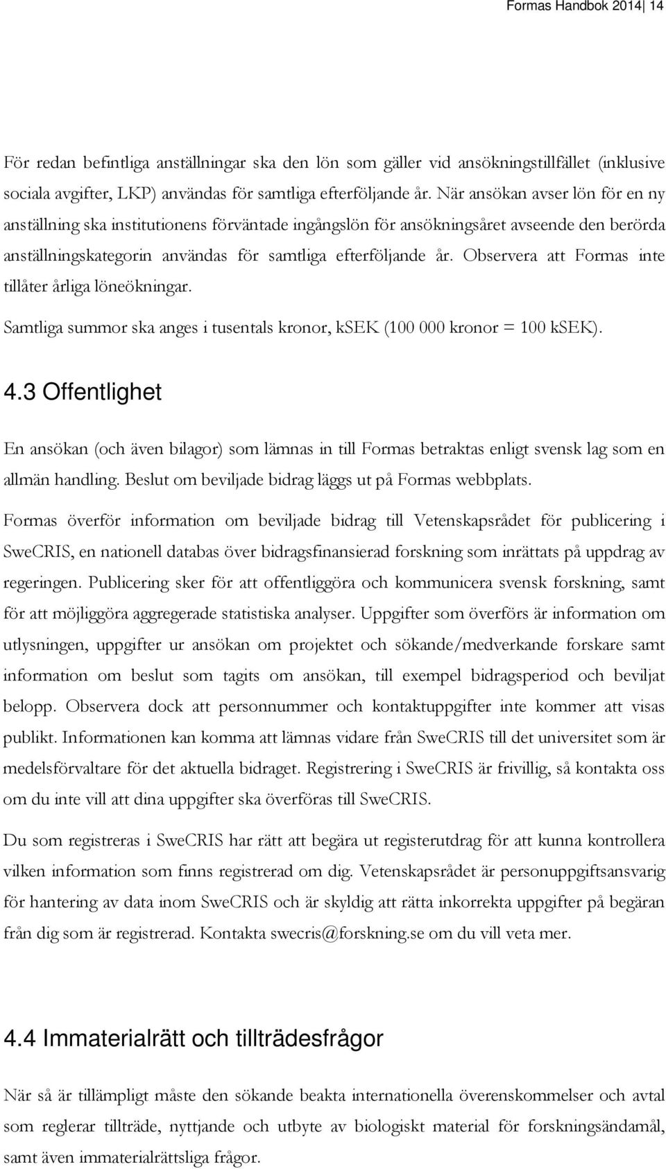 Observera att Formas inte tillåter årliga löneökningar. Samtliga summor ska anges i tusentals kronor, ksek (100 000 kronor = 100 ksek). 4.