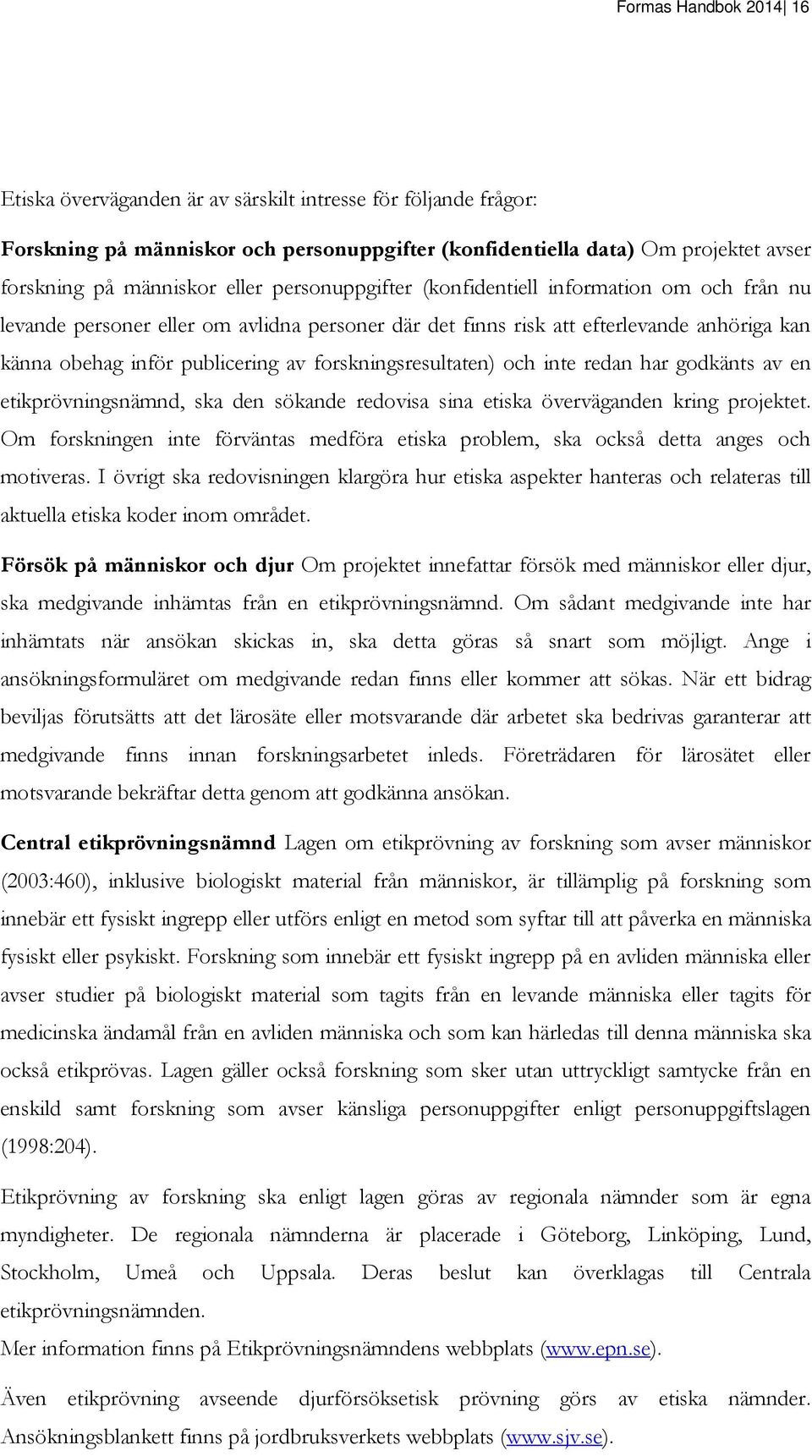 forskningsresultaten) och inte redan har godkänts av en etikprövningsnämnd, ska den sökande redovisa sina etiska överväganden kring projektet.