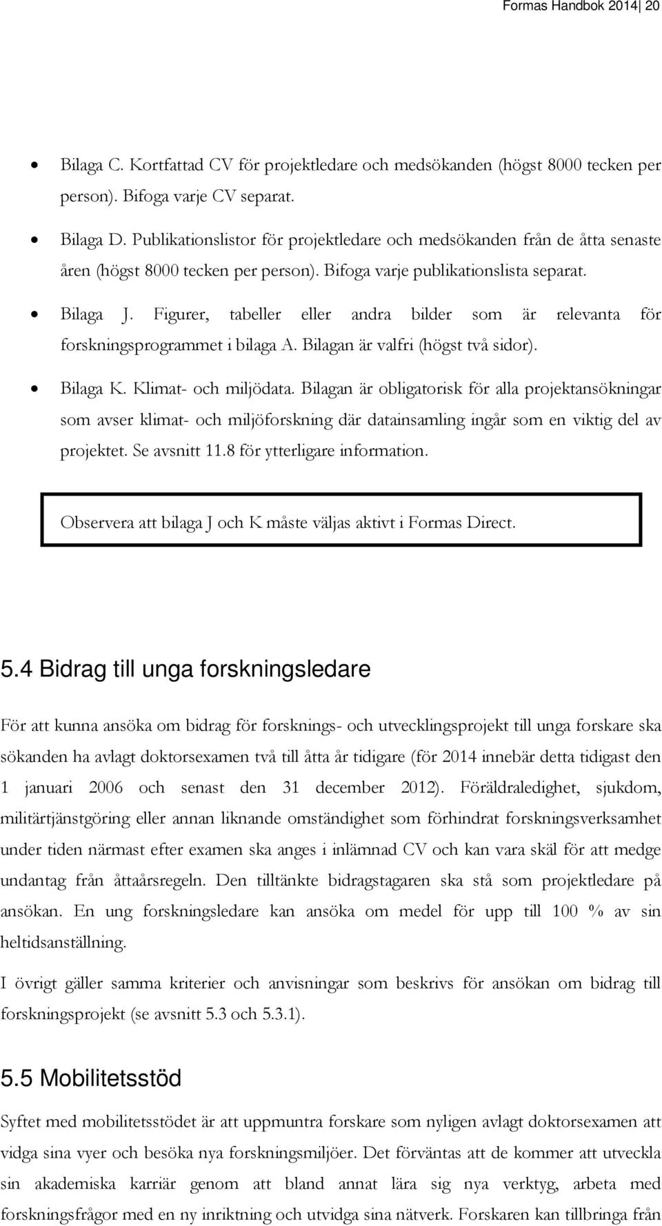 Figurer, tabeller eller andra bilder som är relevanta för forskningsprogrammet i bilaga A. Bilagan är valfri (högst två sidor). Bilaga K. Klimat- och miljödata.