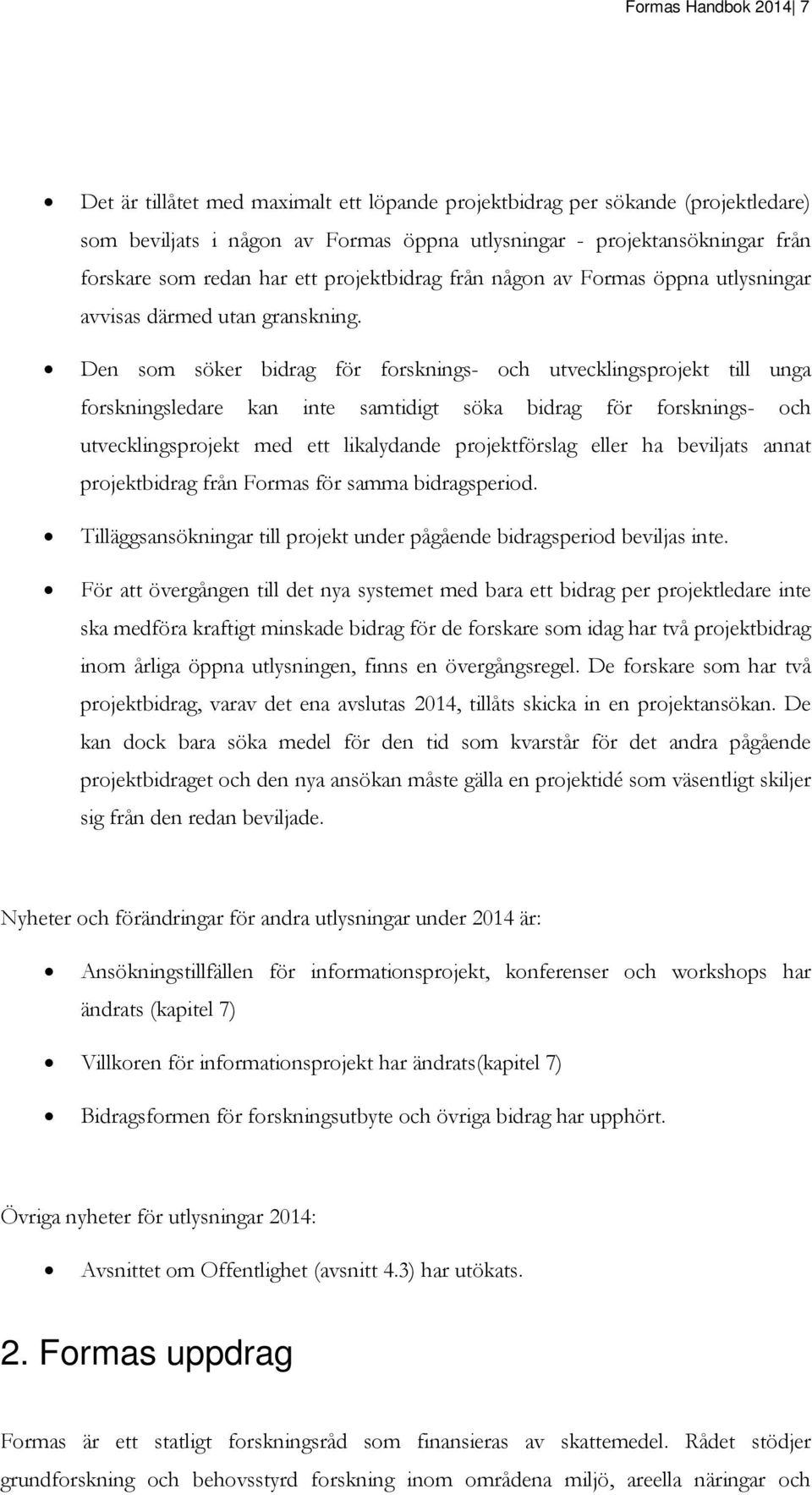 Den som söker bidrag för forsknings- och utvecklingsprojekt till unga forskningsledare kan inte samtidigt söka bidrag för forsknings- och utvecklingsprojekt med ett likalydande projektförslag eller