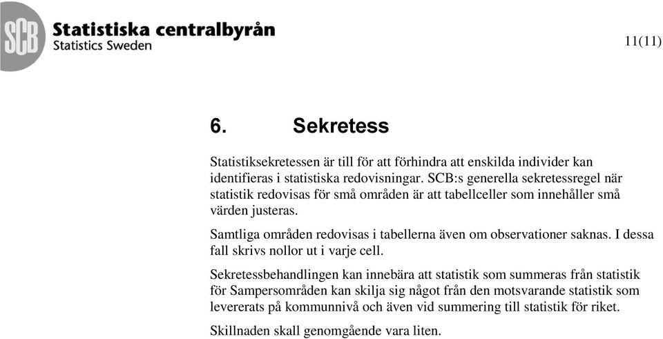 Samtliga områden redovisas i tabellerna även om observationer saknas. I dessa fall skrivs nollor ut i varje cell.