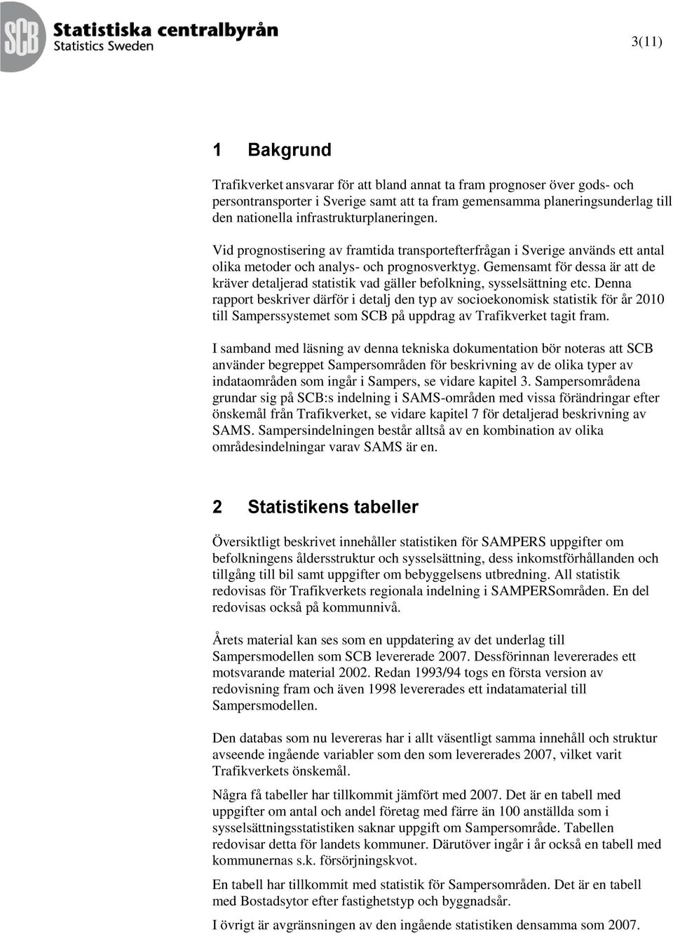 Gemensamt för dessa är att de kräver detaljerad statistik vad gäller befolkning, sysselsättning etc.