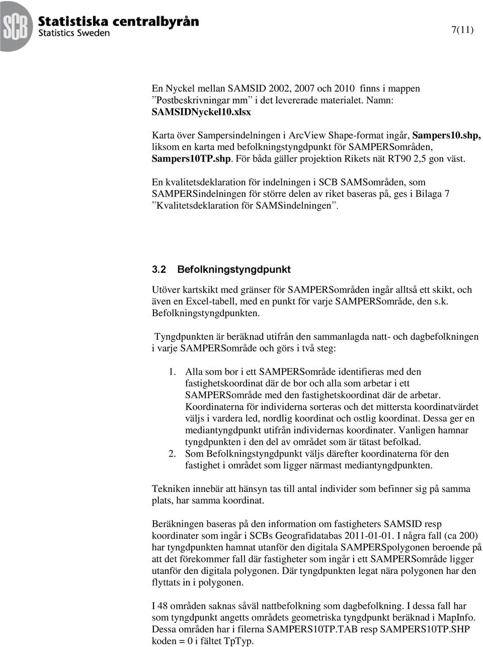 En kvalitetsdeklaration för indelningen i SCB SAMSområden, som SAMPERSindelningen för större delen av riket baseras på, ges i Bilaga 7 Kvalitetsdeklaration för SAMSindelningen. 3.