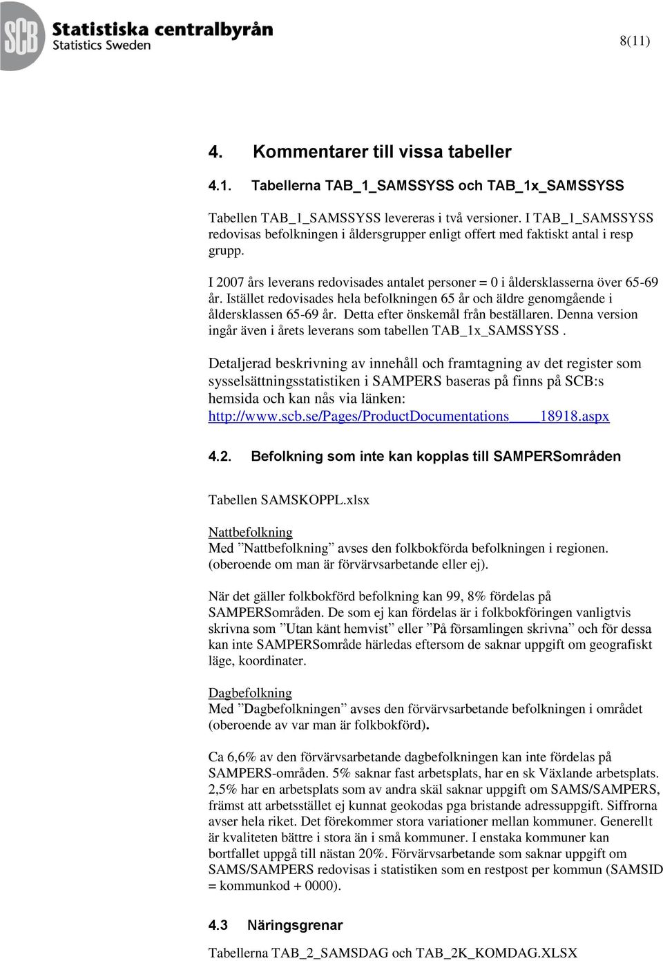 Istället redovisades hela befolkningen 65 år och äldre genomgående i åldersklassen 65-69 år. Detta efter önskemål från beställaren.