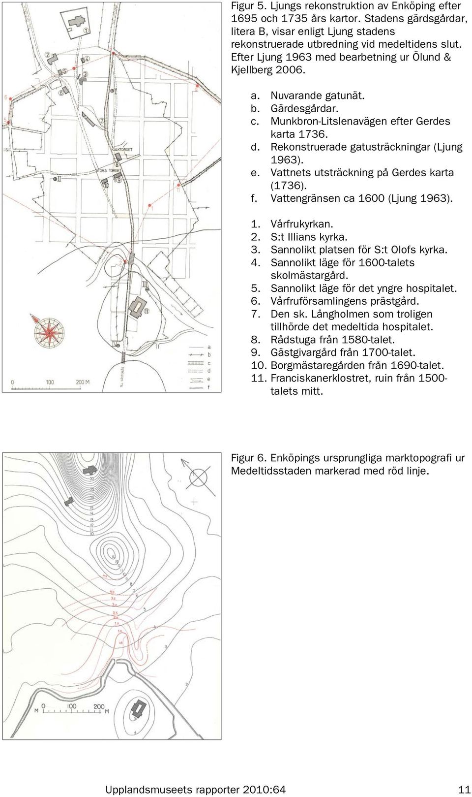 e. Vattnets utsträckning på Gerdes karta (1736). f. Vattengränsen ca 1600 (Ljung 1963). 1. Vårfrukyrkan. 2. S:t Illians kyrka. 3. Sannolikt platsen för S:t Olofs kyrka. 4.