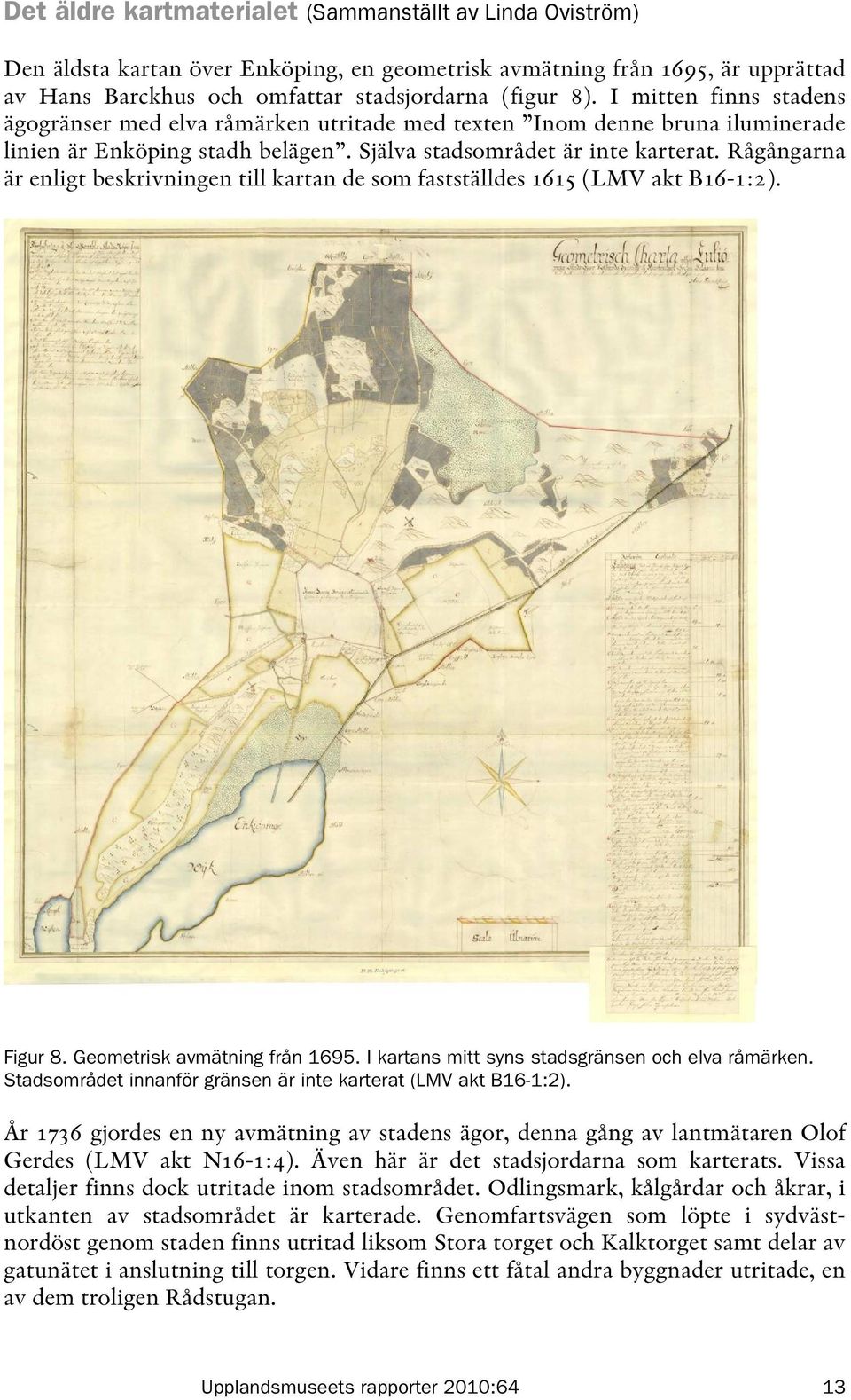 Rågångarna är enligt beskrivningen till kartan de som fastställdes 1615 (LMV akt B16-1:2). Figur 8. Geometrisk avmätning från 1695. I kartans mitt syns stadsgränsen och elva råmärken.
