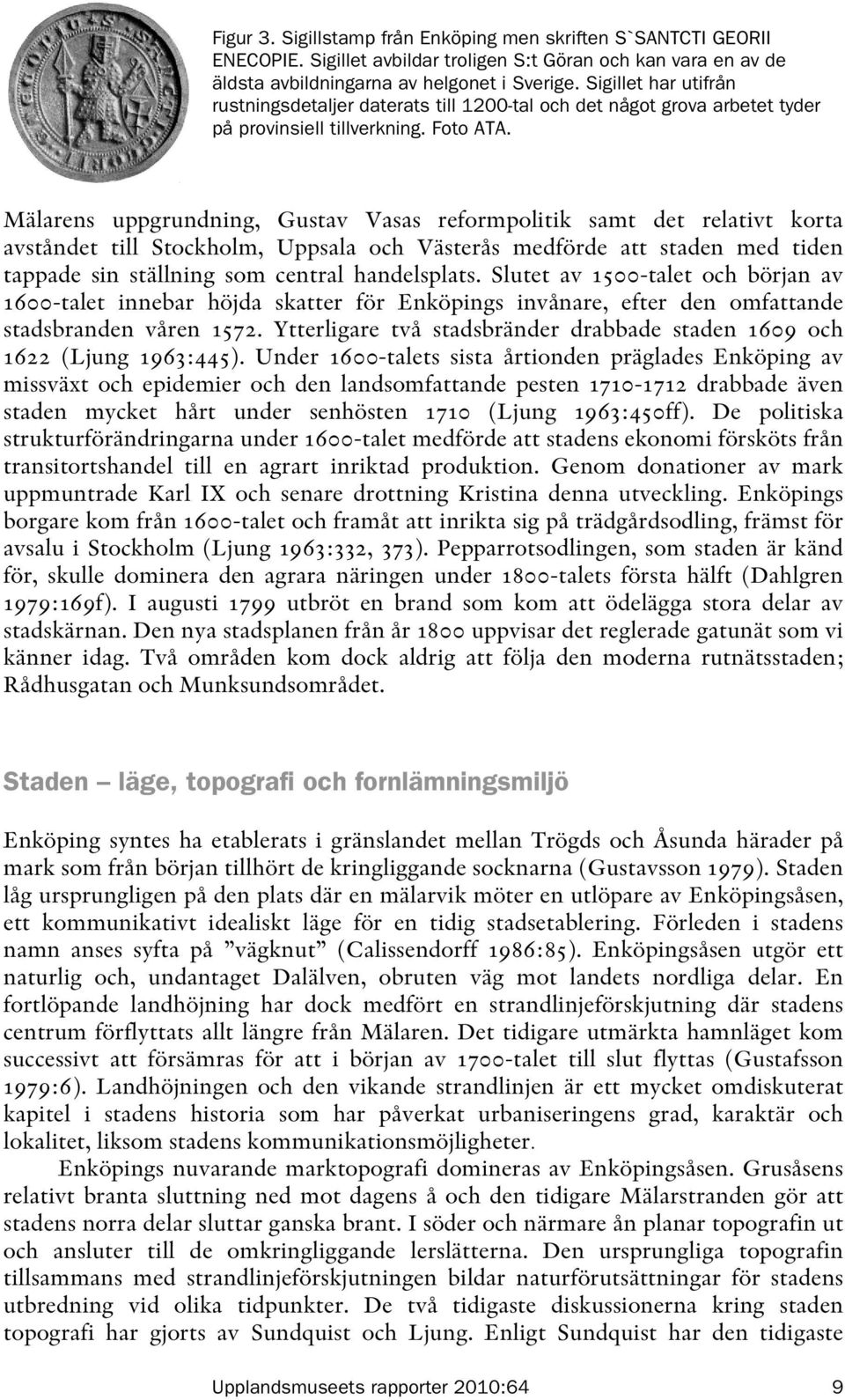 Mälarens uppgrundning, Gustav Vasas reformpolitik samt det relativt korta avståndet till Stockholm, Uppsala och Västerås medförde att staden med tiden tappade sin ställning som central handelsplats.