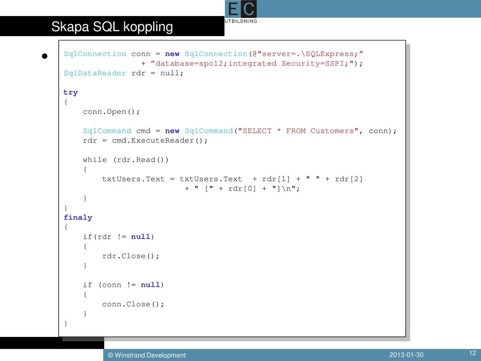 open(); SqlCommand cmd = new SqlCommand("SELECT * FROM Customers", conn); rdr = cmd.executereader(); while (rdr.