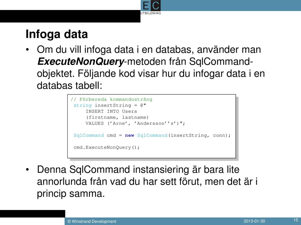 INTO Users (firstname, lastname) VALUES ( Arne, Andersson s )"; SqlCommand cmd = new SqlCommand(insertString, conn); cmd.