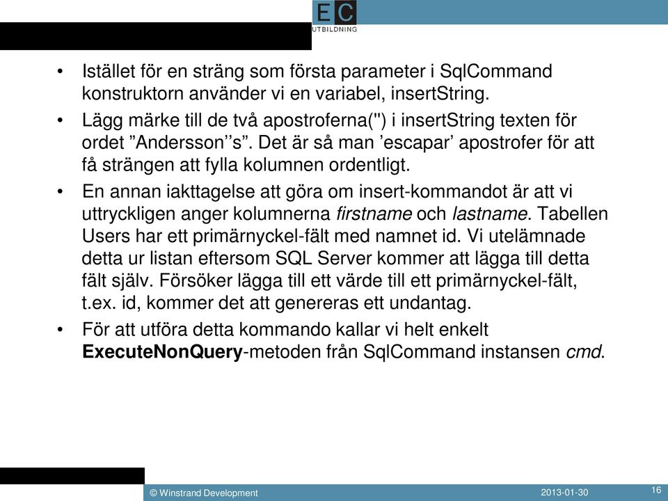 En annan iakttagelse att göra om insert-kommandot är att vi uttryckligen anger kolumnerna firstname och lastname. Tabellen Users har ett primärnyckel-fält med namnet id.