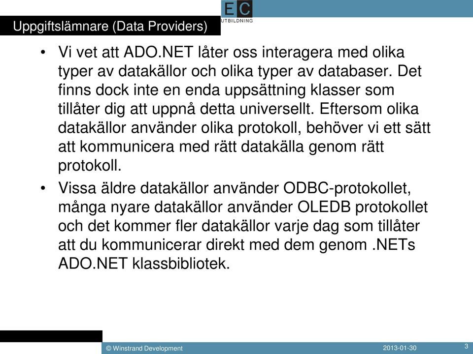 Eftersom olika datakällor använder olika protokoll, behöver vi ett sätt att kommunicera med rätt datakälla genom rätt protokoll.