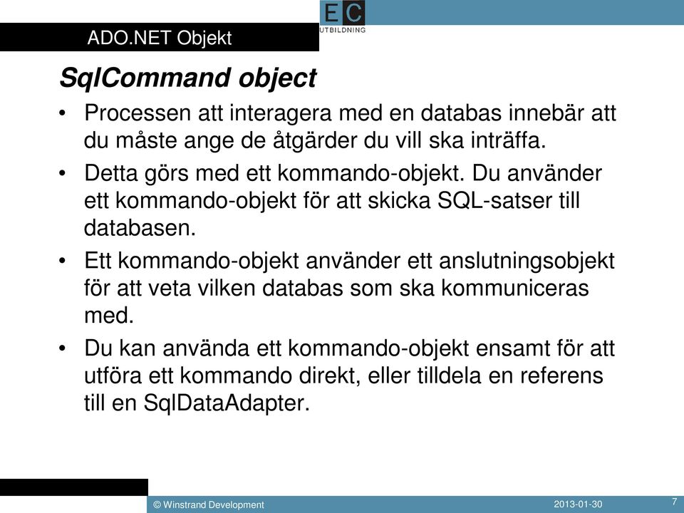 Du använder ett kommando-objekt för att skicka SQL-satser till databasen.