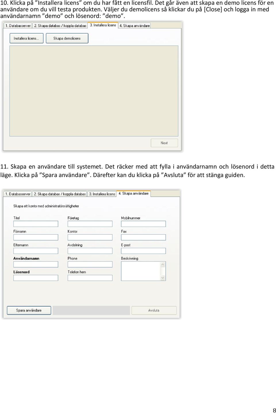 Väljer du demolicens så klickar du på [Close] och logga in med användarnamn demo och lösenord: demo. 11.