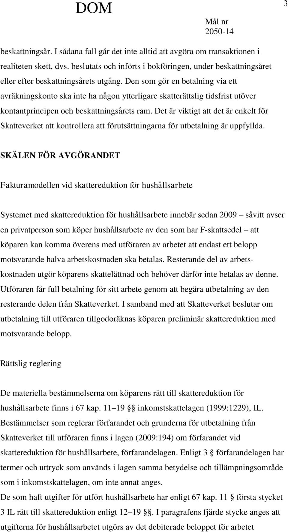 Den som gör en betalning via ett avräkningskonto ska inte ha någon ytterligare skatterättslig tidsfrist utöver kontantprincipen och beskattningsårets ram.