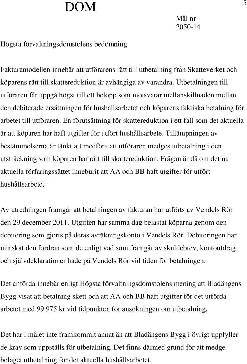 utföraren. En förutsättning för skattereduktion i ett fall som det aktuella är att köparen har haft utgifter för utfört hushållsarbete.