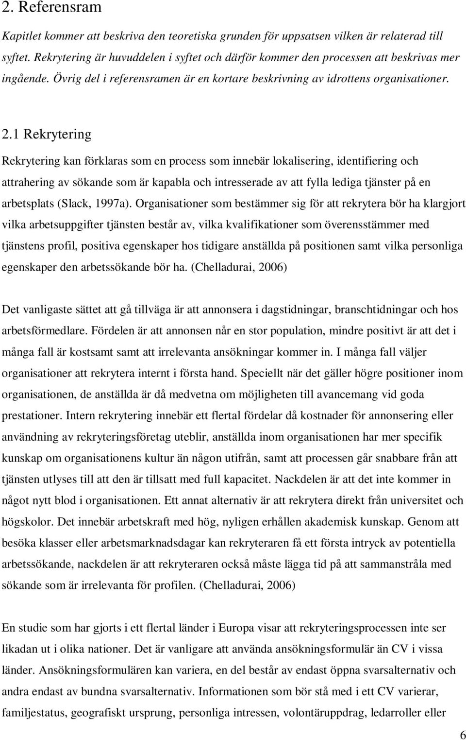 1 Rekrytering Rekrytering kan förklaras som en process som innebär lokalisering, identifiering och attrahering av sökande som är kapabla och intresserade av att fylla lediga tjänster på en