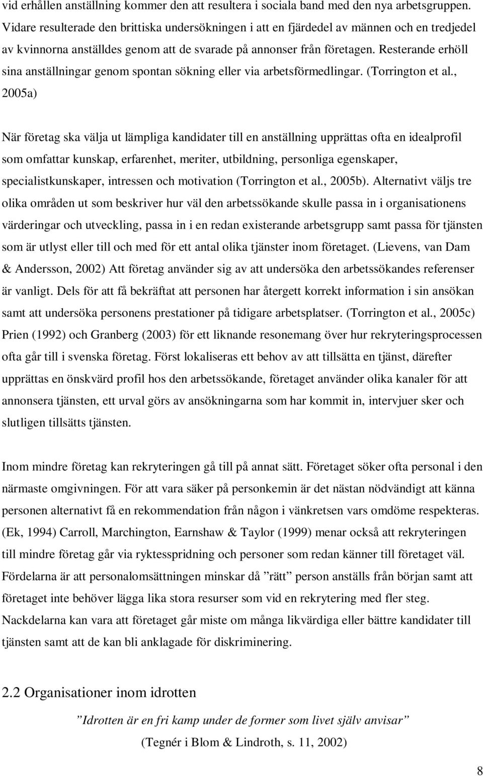 Resterande erhöll sina anställningar genom spontan sökning eller via arbetsförmedlingar. (Torrington et al.