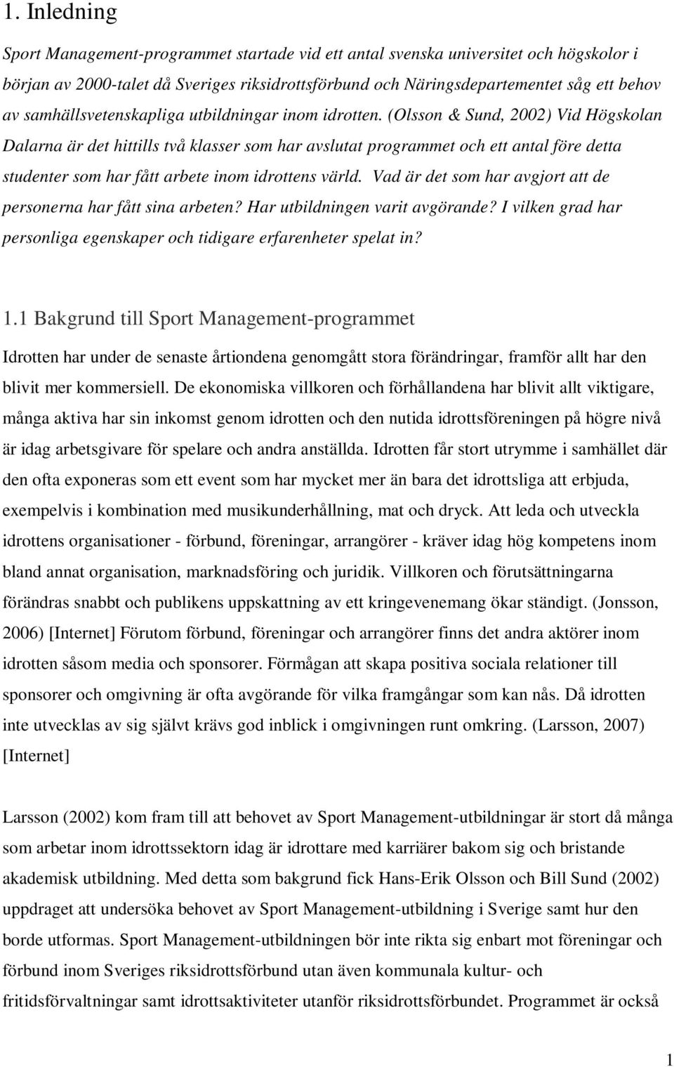 (Olsson & Sund, 2002) Vid Högskolan Dalarna är det hittills två klasser som har avslutat programmet och ett antal före detta studenter som har fått arbete inom idrottens värld.
