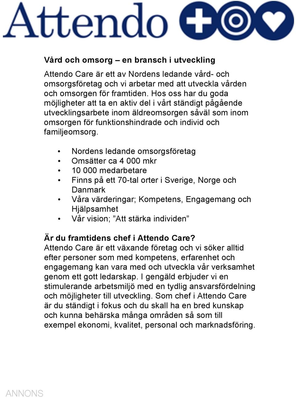 Nordens ledande omsorgsföretag Omsätter ca 4 000 mkr 10 000 medarbetare Finns på ett 70-tal orter i Sverige, Norge och Danmark Våra värderingar; Kompetens, Engagemang och Hjälpsamhet Vår vision; Att