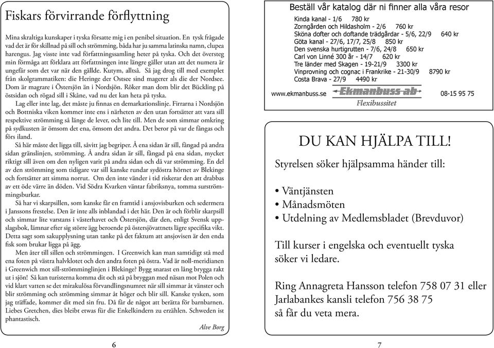 Och det översteg min förmåga att förklara att författningen inte längre gäller utan att det numera är ungefär som det var när den gällde. Kutym, alltså.