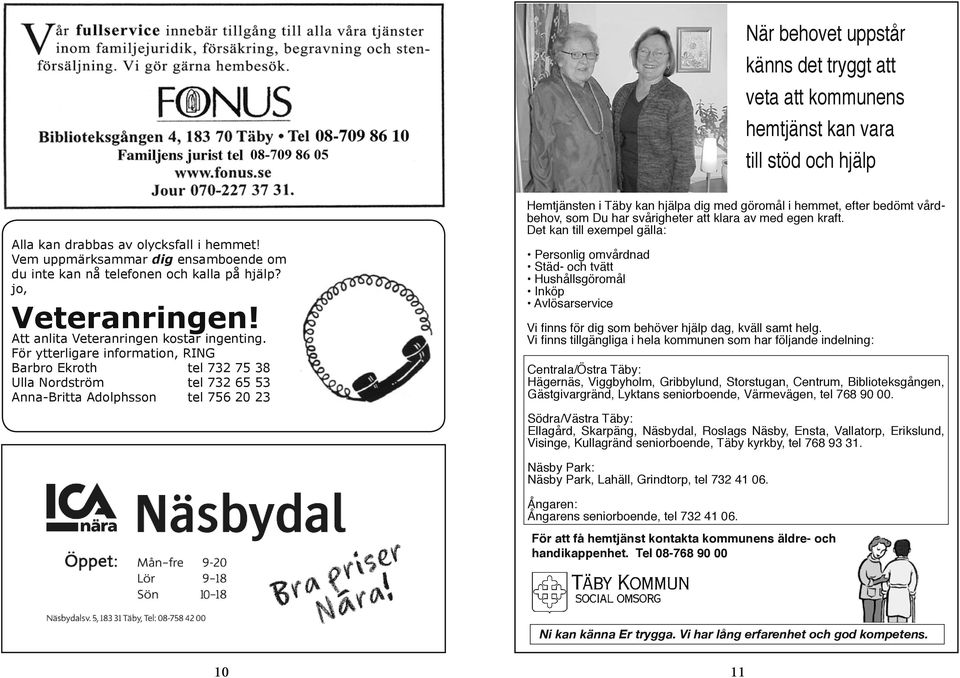 För ytterligare information, RING Barbro Ekroth tel 732 75 38 Ulla Nordström tel 732 65 53 Anna-Britta Adolphsson tel 756 20 23 Hemtjänsten i Täby kan hjälpa dig med göromål i hemmet, efter bedömt