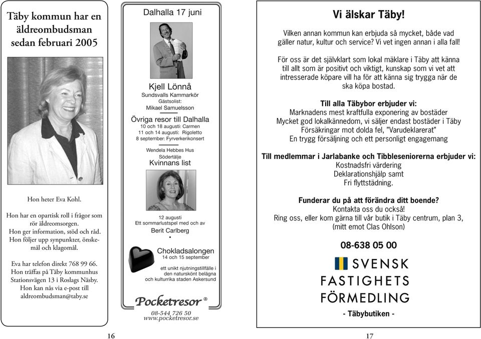 Hon följer upp synpunkter, önskemål och klagomål. Eva har telefon direkt 768 99 66.