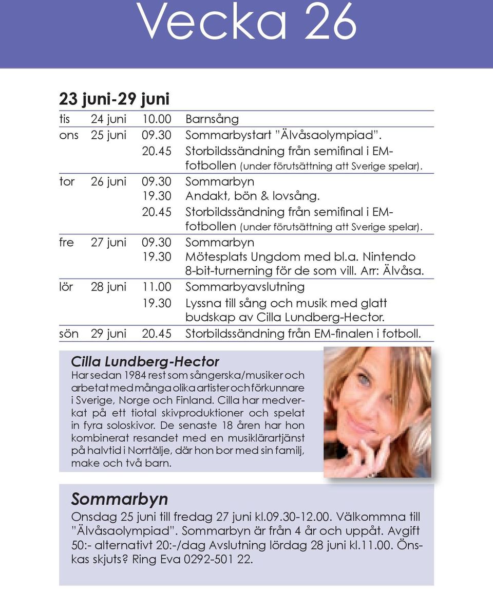 a. Nintendo 8-bit-turnerning för de som vill. Arr: Älvåsa. lör 28 juni 11.00 Sommarbyavslutning 19.30 Lyssna till sång och musik med glatt budskap av Cilla Lundberg-Hector. sön 29 juni 20.