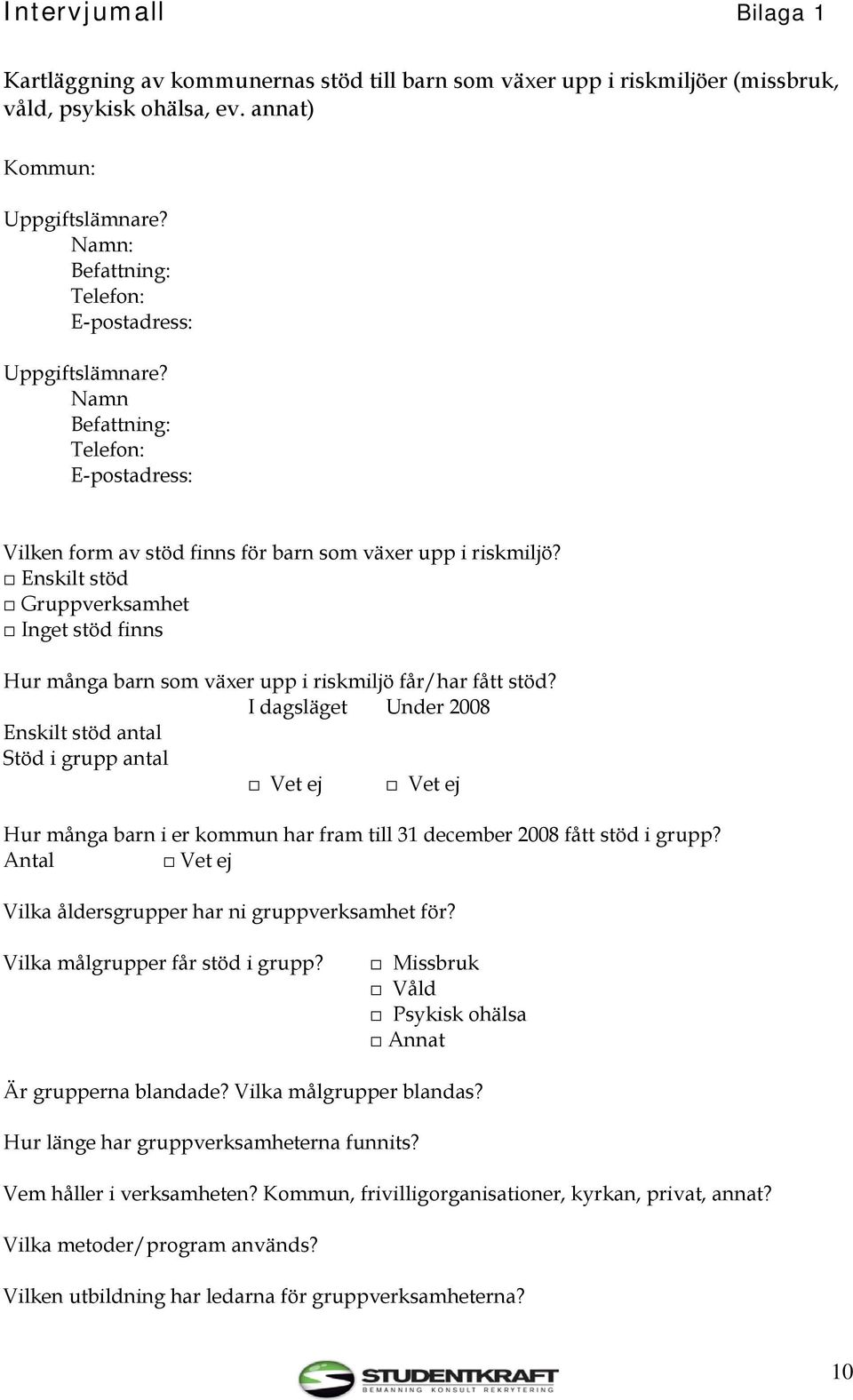 Enskilt stöd Gruppverksamhet Inget stöd finns Hur många barn som växer upp i riskmiljö får/har fått stöd?