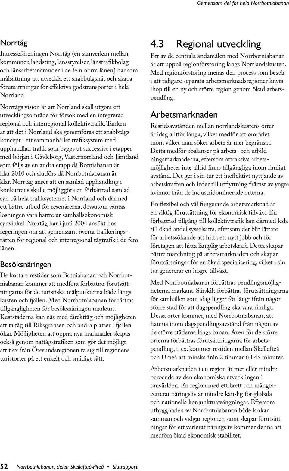 Norrtågs vision är att Norrland skall utgöra ett utvecklingsområde för försök med en integrerad regional och interregional kollektivtrafik.