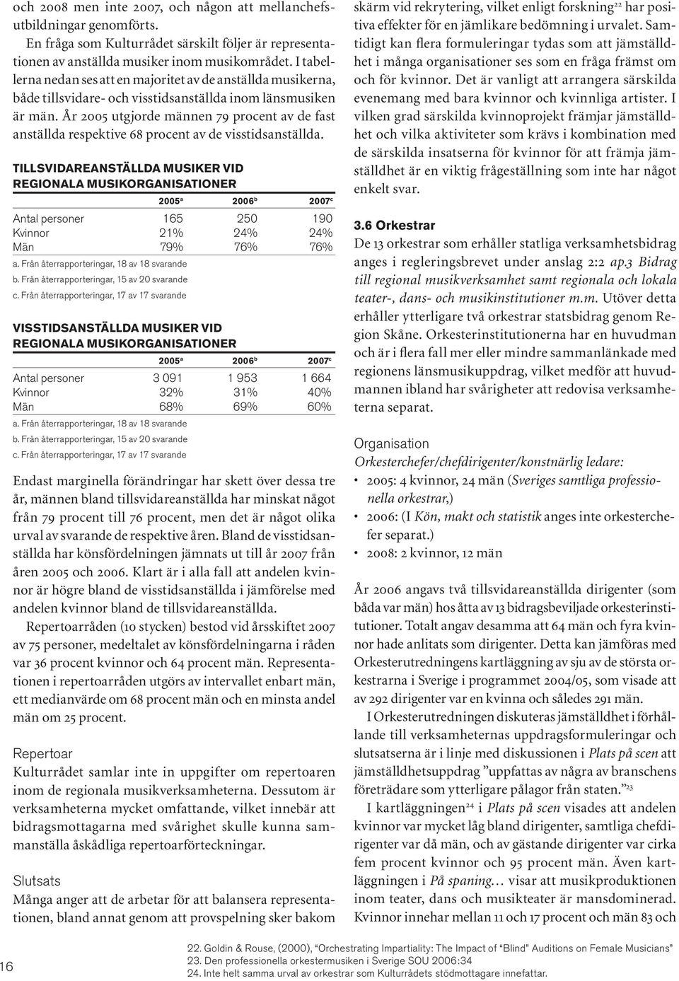 År 2005 utgjorde männen 79 procent av de fast anställda respektive 68 procent av de visstidsanställda.