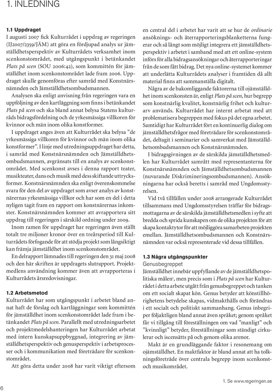 utgångspunkt i betänkandet Plats på scen (SOU 2006:42), som kommittén för jämställdhet inom scen konstområdet lade fram 2006.