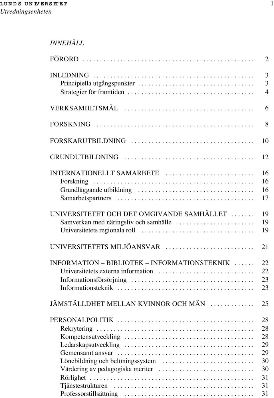 ................................... 10 GRUNDUTBILDNING...................................... 12 INTERNATIONELLT SAMARBETE.......................... 16 Forskning............................................... 16 Grundläggande utbildning.