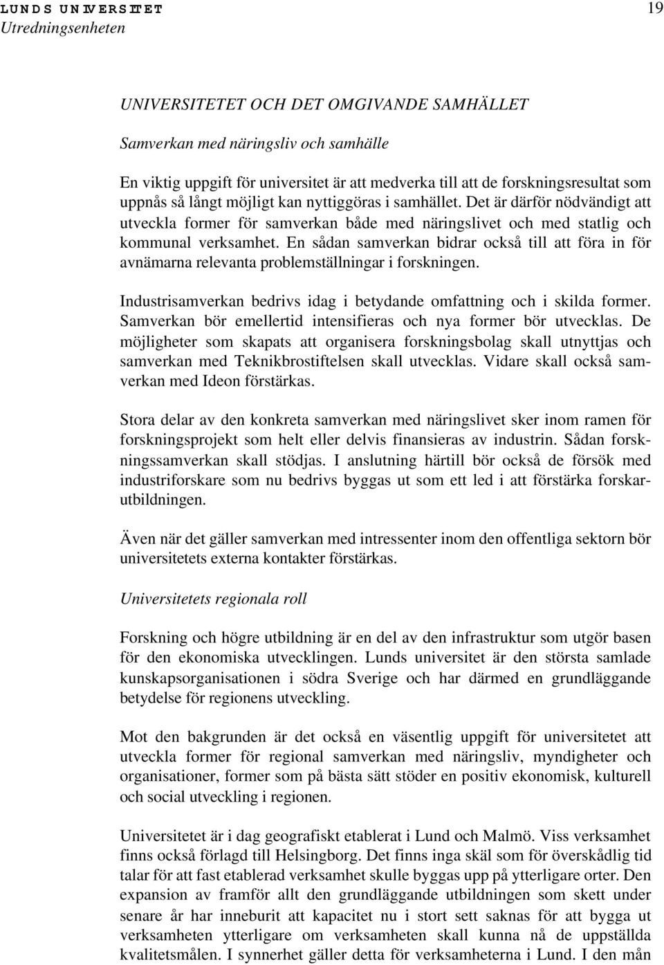 En sådan samverkan bidrar också till att föra in för avnämarna relevanta problemställningar i forskningen. Industrisamverkan bedrivs idag i betydande omfattning och i skilda former.