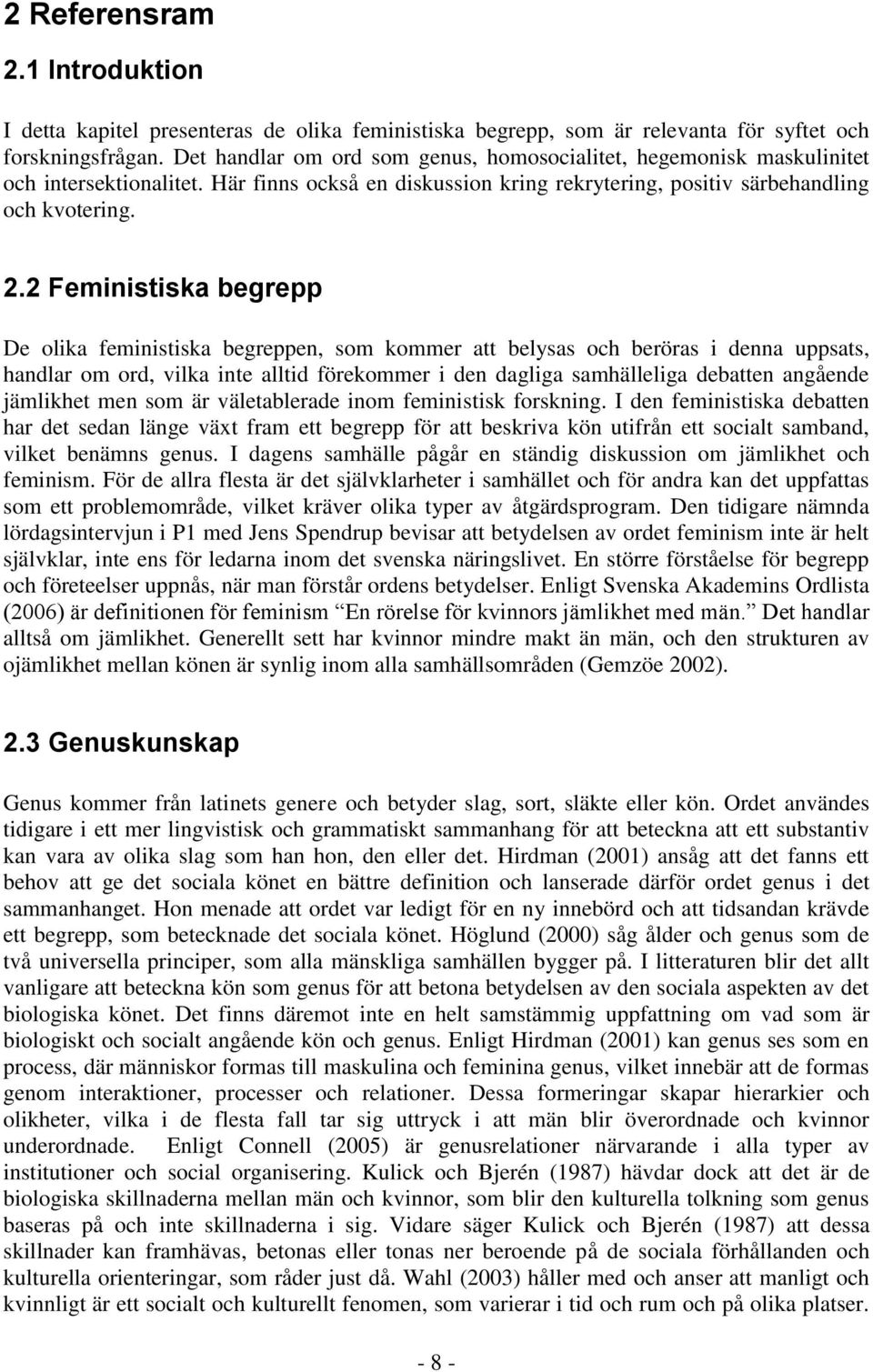 2 Feministiska begrepp De olika feministiska begreppen, som kommer att belysas och beröras i denna uppsats, handlar om ord, vilka inte alltid förekommer i den dagliga samhälleliga debatten angående