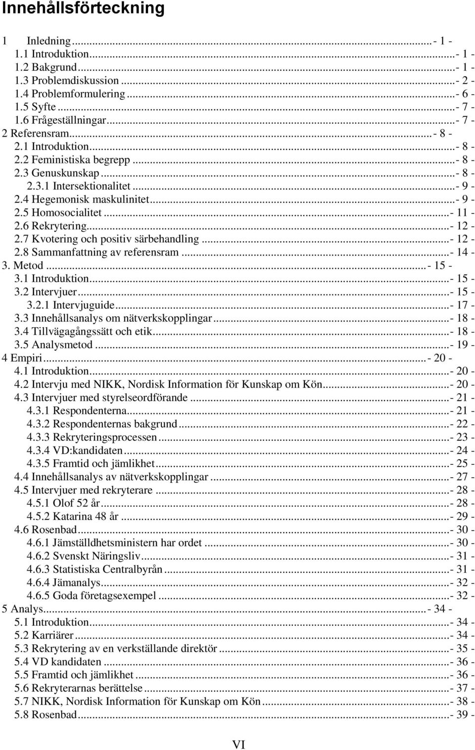 .. - 12-2.7 Kvotering och positiv särbehandling... - 12-2.8 Sammanfattning av referensram... - 14-3. Metod... - 15-3.1 Introduktion... - 15-3.2 Intervjuer... - 15-3.2.1 Intervjuguide... - 17-3.