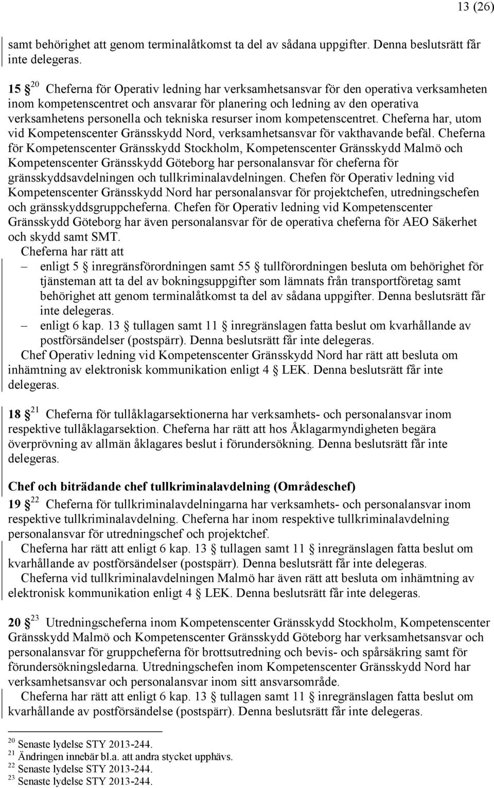 tekniska resurser inom kompetenscentret. Cheferna har, utom vid Kompetenscenter Gränsskydd Nord, verksamhetsansvar för vakthavande befäl.